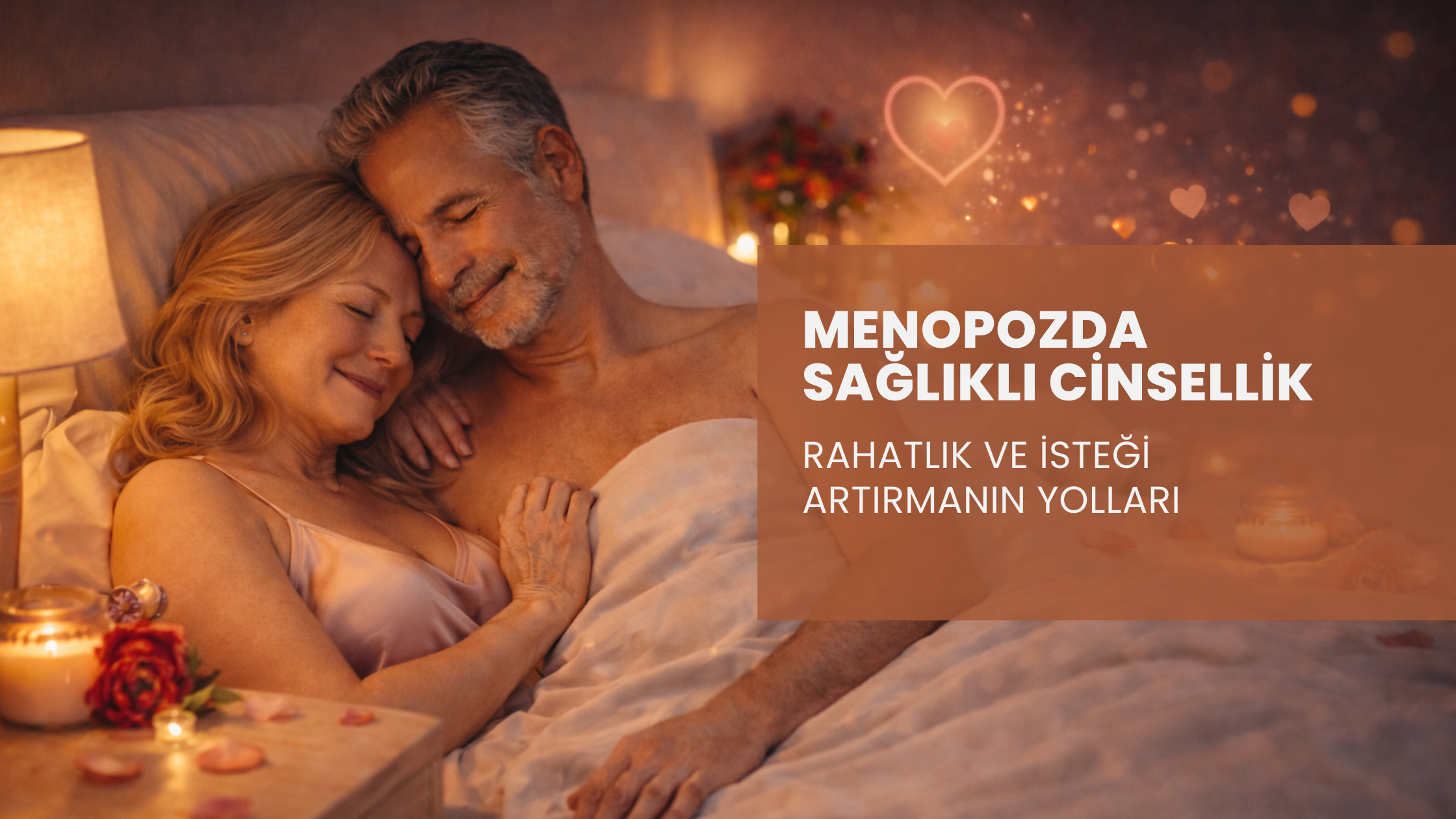 Menopozda Sağlıklı Cinsellik: Rahatlık ve İsteği Artırmanın Yolları